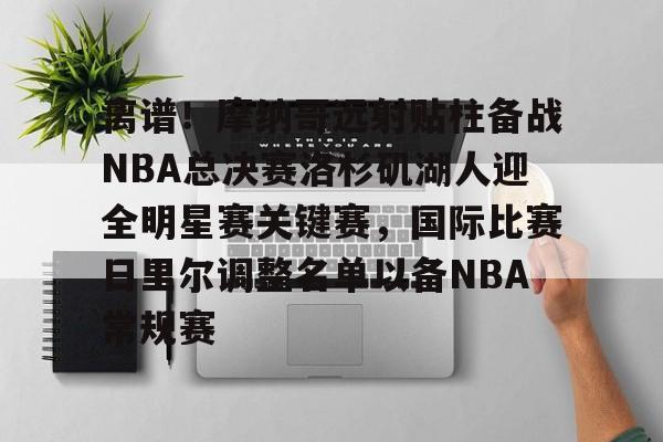 NG体育官方入口-离谱！摩纳哥远射贴柱备战NBA总决赛洛杉矶湖人迎全明星赛关键赛，国际比赛日里尔调整名单以备NBA常规赛的简单介绍